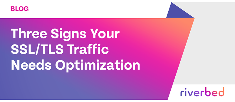 Three Signs Your Client’s SSL/TLS Traffic Needs Optimization