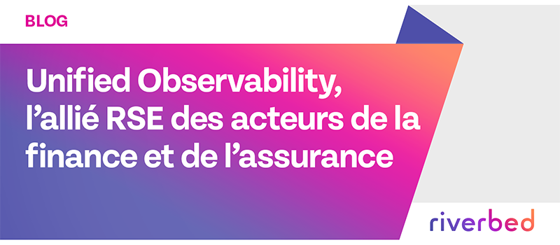 Unified Observability, l’allié RSE des acteurs de la finance et de l’assurance