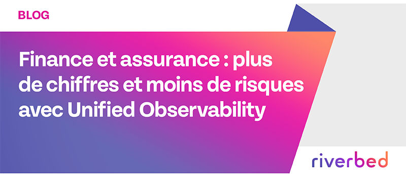 Finance et assurance : plus de chiffres et moins de risques avec Unified Observability