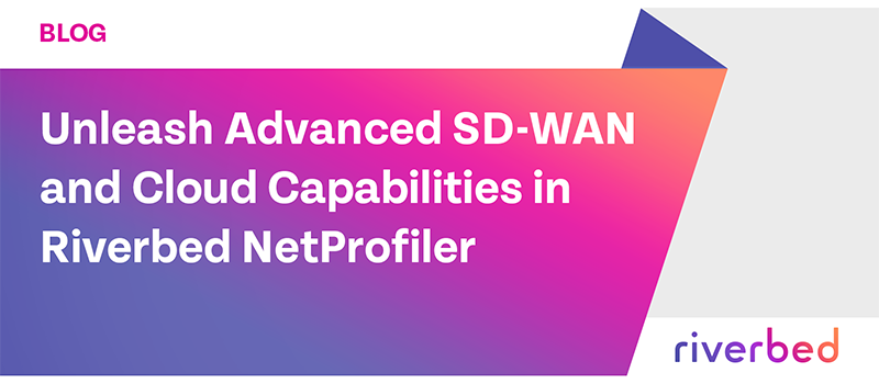 Unleash Advanced SD-WAN and Cloud Capabilities in Riverbed NetProfiler