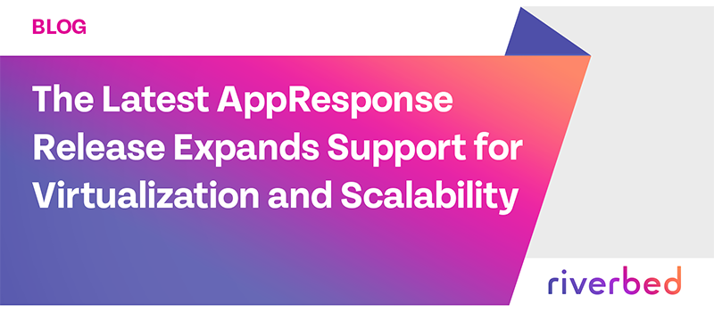 The Latest AppResponse Release Expands Support for Virtualization and Scalability