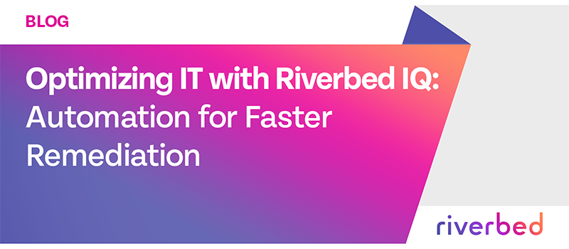 Optimizing IT with Riverbed IQ: Automation for Faster Remediation