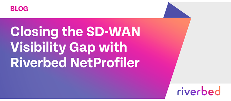 Closing the SD-WAN Visibility Gap with Riverbed NetProfiler