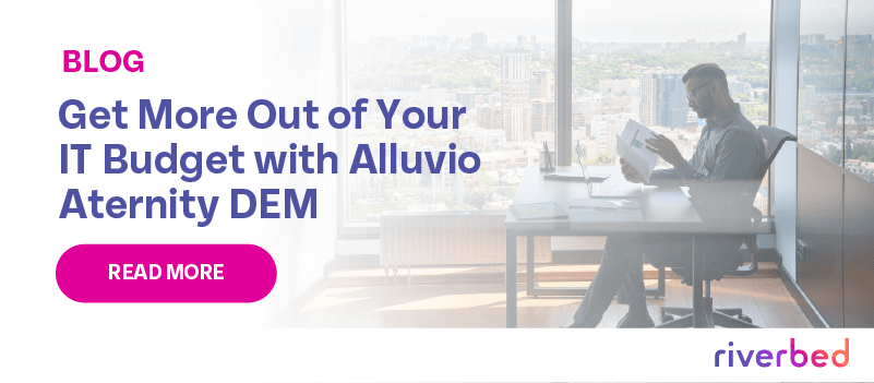 Get More Out of Your IT Budget with Riverbed Aternity DEM